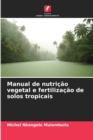 Image for Manual de nutricao vegetal e fertilizacao de solos tropicais