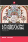 Image for A Relacao DOS Ideais Religiosos E Sociais Na Estetica Oriental