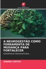 Image for A Neurogestao Como Ferramenta de Mudanca Para Fortalecer