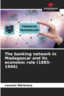 Image for The banking network in Madagascar and its economic role (1885-1946)
