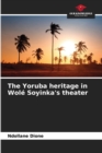 Image for The Yoruba heritage in Wole Soyinka&#39;s theater