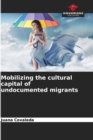 Image for Mobilizing the cultural capital of undocumented migrants