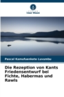 Image for Die Rezeption von Kants Friedensentwurf bei Fichte, Habermas und Rawls
