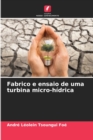 Image for Fabrico e ensaio de uma turbina micro-hidrica