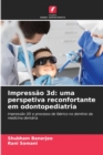 Image for Impressao 3d : uma perspetiva reconfortante em odontopediatria