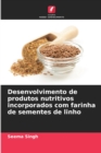 Image for Desenvolvimento de produtos nutritivos incorporados com farinha de sementes de linho