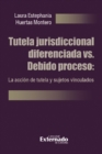 Image for Tutela jurisdiccional diferenciada vs. Debido proceso: La accion de tutela y sujetos vinculados