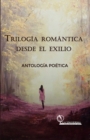 Image for Trilogia Romantica desde el Exilio, Antologia Poetica