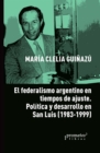 Image for El federalismo argentino en tiempos de ajuste: Politica y desarrollo en San Luis (1983-1999)