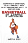 Image for Relationship of Physical Fitness Variables With Basketball Playing Ability of District Level Basketball Players