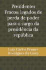 Image for Presidentes Fracos : legados de perda de poder para o cargo da presidencia da republica