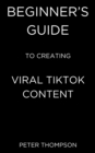 Image for Beginner&#39;s Guide to Creating Viral Tiktok Content