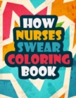 Image for How Nurses Swear Coloring Book : A Funny and Unique Swear Word for Registered Nurses Nurse Coloring Book Gift Idea Nurse Coloring Books for Stress Relief and Relaxation