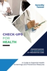 Image for Check-Ups for Health-Understanding the Importance of Preventive Care : A Guide to Essential Health Screenings and Preventive Measures