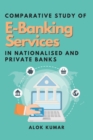Image for Comparative Study of E-Banking Services in Nationalised and Private Banks