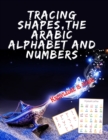 Image for Tracing Shapes, The Arabic Alphabet and Numbers.Stunning educational book, Contains Shapes the Arabic Alphabet and Numbers for Your Kids to Trace.