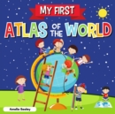Image for My First Atlas of The World : Children&#39;s Atlas of The World, Fun and Educational Kids Book