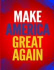 Image for Make America Great Again : 100 Pages 8.5 X 11 Notebook College Ruled Line Paper
