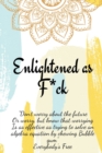 Image for Enlightened as F*ck.Prompted Journal for Knowing Yourself.Self-exploration Journal for Becoming an Enlightened Creator of Your Life.