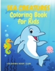 Image for Sea Creatures Coloring Book : Amazing Ocean Animals and Beautiful Underwater Marine Life - Fun and Educational Coloring Book with Named Caracters and Something to Know About Each of Them