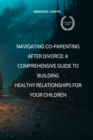 Image for Navigating Co-Parenting After Divorce: A Comprehensive Guide to Building Healthy Relationships for Your Children