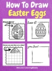 Image for How To Draw Easter Eggs : A Step-by-Step Drawing and Activity Book for Kids to Learn to Draw Easter Eggs