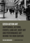 Image for Czech Action Art : Happenings, Actions, Events, Land Art, Body Art and Performance Art Behind the Iron Curtain