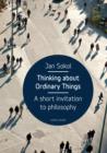 Image for Thinking about ordinary things: a short invitation to philosophy