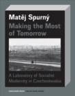 Image for Making the Most of Tomorrow : A North Bohemian Laboratory of Socialist Modernism