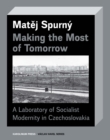 Image for Making the Most of Tomorrow: A North Bohemian Laboratory of Socialist Modernism
