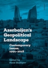 Image for Azerbaijan&#39;s Geopolitical Landscape : Contemporary Issues, 1991–2018