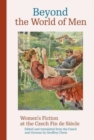 Image for Beyond the World of Men : Women’s Fiction at the Czech Fin de Siecle