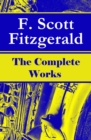 Image for Complete Works of F. Scott Fitzgerald: The Great Gatsby, Tender Is the Night, This Side of Paradise, The Curious Case of Benjamin Button, The Beautiful and Damned, The Love of the Last Tycoon and Many More Stories...