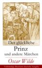 Image for Der gluckliche Prinz und andere Marchen (Vollstandige illustrierte deutsche Ausgabe): Marchen: Die Nachtigall und die Rose + Der selbstsuchtige Riese + Der ergebene Freund + Die vornehme Rakete + Der junge Konig + Der Geburtstag der Infantin + Der Fischer und seine Seele und mehr