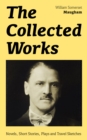 Image for Collected Works: Novels, Short Stories, Plays and Travel Sketches: A Collection of 33 works by the prolific British writer, author of &amp;quote;The Painted Veil&amp;quote;, &amp;quote;Up at the Villa&amp;quote;, &amp;quote;Cakes and Ale&amp;quote;, including &amp;quote;Of Human Bondage&amp;quote;, &amp;quote;The Moon and the Sixpence&amp;quote; and &amp;quo