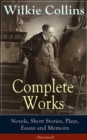 Image for Complete Works of Wilkie Collins: Novels, Short Stories, Plays, Essays and Memoirs (Illustrated): From the English novelist and playwright, best known for his mystery novels The Woman in White, No Name, Armadale, The Moonstone, The Law and The Lady, Man and Wife, The Dead Secret and many more...