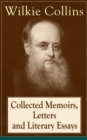 Image for Collected Memoirs, Letters and Literary Essays of Wilkie Collins: Non-Fiction Works from the English novelist, known for his mystery novels The Woman in White, No Name, Armadale, The Moonstone (Featuring A Biography)