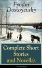 Image for Complete Short Stories and Novellas of Fyodor Dostoyevsky (Unabridged): From the Great Russian Novelist, Journalist and Philosopher, Author of Crime and Punishment, The Brothers Karamazov, Demons, The Idiot, The House of the Dead, The Grand Inquisitor