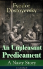 Image for Unpleasant Predicament: A Nasty Story (Unabridged): A Satire from one of the greatest Russian writers, author of Crime and Punishment, The Brothers Karamazov, The Idiot, The House of the Dead, Demons, The Gambler and White Nights