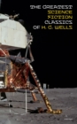 Image for Greatest Science Fiction Classics of H. G. Wells (Unabridged): The Shape of Things to Come + The Time Machine + The War of The Worlds + The Island of Doctor Moreau + The Invisible Man + The First Men in the Moon + In the Abyss + The Star...