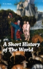 Image for Short History of The World (Unabridged): The Beginnings of Life, The Age of Mammals, The Neanderthal and the Rhodesian Man, Primitive Thought, Primitive Neolithic Civilizations, Sumer, Egypt, Judea, The Greeks and more
