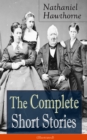 Image for Complete Short Stories of Nathaniel Hawthorne (Illustrated): Over 120 Short Stories Including Rare Sketches From Magazines of the Renowned American Author of &amp;quote;The Scarlet Letter&amp;quote;, &amp;quote;The House of Seven Gables&amp;quote; and &amp;quote;Twice-Told Tales&amp;quote;