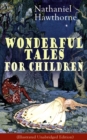 Image for Nathaniel Hawthorne&#39;s Wonderful Tales for Children (Illustrated Unabridged Edition): Captivating Stories of Epic Heroes and Heroines from the Renowned American Author of &amp;quote;The Scarlet Letter&amp;quote; and &amp;quote;The House of Seven Gables&amp;quote;