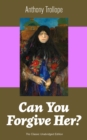 Image for Can You Forgive Her? (The Classic Unabridged Edition): Victorian Classic from the prolific English novelist, known for Chronicles of Barsetshire, The Palliser Novels, The Prime Minister, The Warden, Barchester Towers, Doctor Thorne and Phineas Finn...