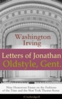 Image for Letters of Jonathan Oldstyle, Gent. - Nine Humorous Essays on the Fashions of the Time and the New York Theater Scene (Unabridged): A Satirical Account by the Author of The Legend of Sleepy Hollow, Rip Van Winkle, Old Chirstmas, Bracebridge Hall, A History of New York, The Sketch Book of Geoffrey Crayon, Astoria and many more