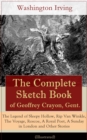 Image for Complete Sketch Book of Geoffrey Crayon, Gent. - The Legend of Sleepy Hollow, Rip Van Winkle, The Voyage, Roscoe, A Royal Poet, A Sunday in London and Other Stories (Illustrated)
