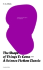 Image for Shape of Things To Come - A Science Fiction Classic (Complete Edition)