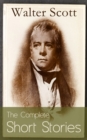 Image for Complete Short Stories of Sir Walter Scott: Chronicles of the Canongate, The Keepsake Stories, The Highland Widow, The Tapestried Chamber, Halidon Hill, Auchindrane...
