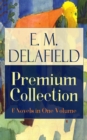 Image for E. M. Delafield Premium Collection: 6 Novels in One Volume: Zella Sees Herself, The War Workers, Consequences, Tension, The Heel of Achilles &amp; Humbug by the Prolific Author of The Diary of a Provincial Lady, Thank Heaven Fasting and The Way Things Are