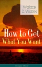 Image for How to Get What You Want (Complete Edition): From one of The New Thought pioneers, author of The Science of Getting Rich, The Science of Being Well, The Science of Being Great, Hellfire Harrison, How to Promote Yourself and A New Christ